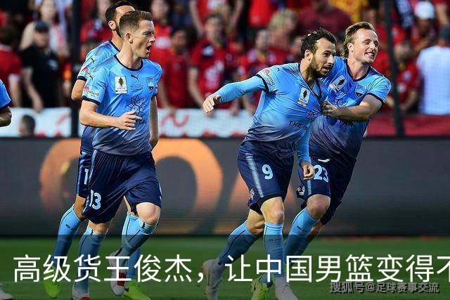 高级货王俊杰，让中国男篮变得不一样了！